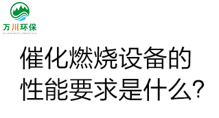  催化燃燒設(shè)備的性能要求是什么？